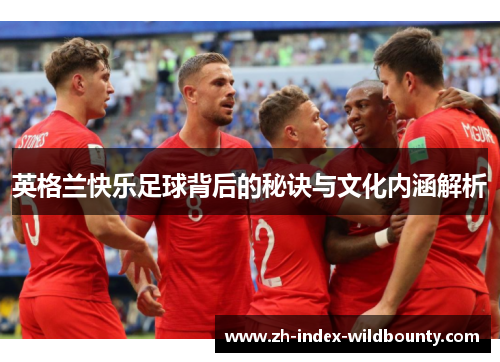 英格兰快乐足球背后的秘诀与文化内涵解析