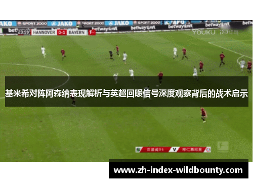 基米希对阵阿森纳表现解析与英超回暖信号深度观察背后的战术启示 基米希对阵阿森纳表现解析与英超回暖信号深度观察背后的战术启示