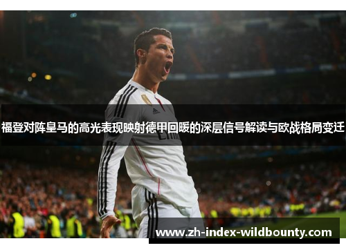 福登对阵皇马的高光表现映射德甲回暖的深层信号解读与欧战格局变迁