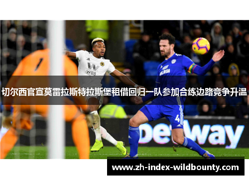 切尔西官宣莫雷拉斯特拉斯堡租借回归一队参加合练边路竞争升温