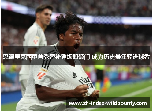 恩德里克西甲首秀替补登场即破门 成为历史最年轻进球者 恩德里克西甲首秀替补登场即破门 成为历史最年轻进球者