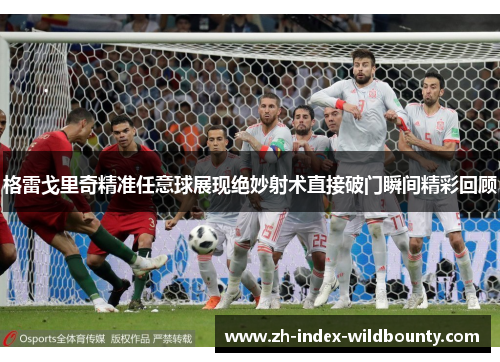 格雷戈里奇精准任意球展现绝妙射术直接破门瞬间精彩回顾