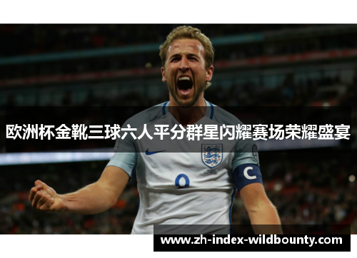 欧洲杯金靴三球六人平分群星闪耀赛场荣耀盛宴 欧洲杯金靴三球六人平分群星闪耀赛场荣耀盛宴