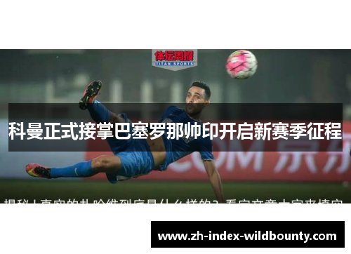 科曼正式接掌巴塞罗那帅印开启新赛季征程