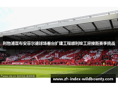 利物浦宣布安菲尔德球场看台扩建工程顺利竣工迎接新赛季挑战