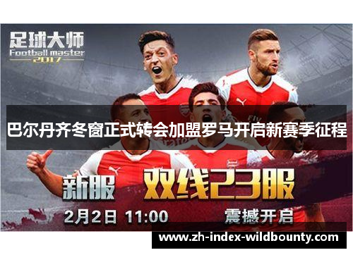 巴尔丹齐冬窗正式转会加盟罗马开启新赛季征程