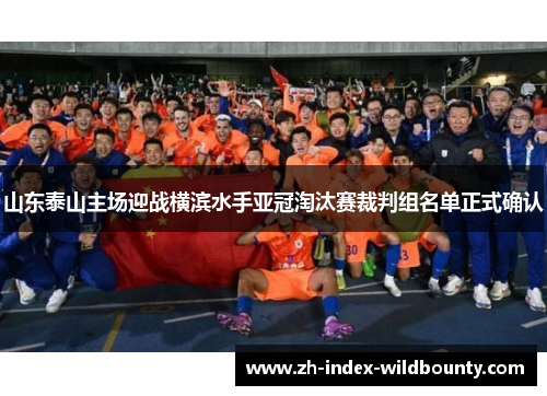 山东泰山主场迎战横滨水手亚冠淘汰赛裁判组名单正式确认
