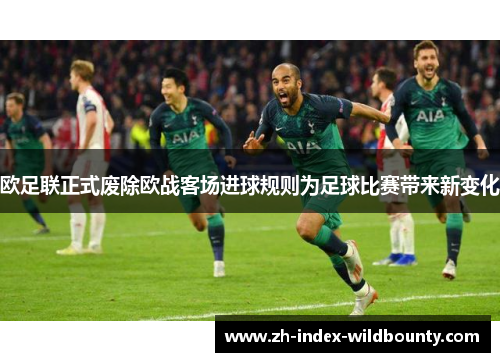 欧足联正式废除欧战客场进球规则为足球比赛带来新变化