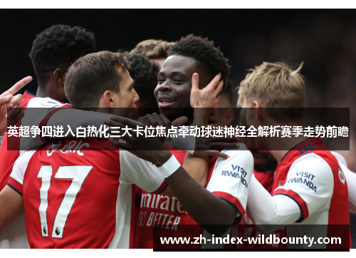 英超争四进入白热化三大卡位焦点牵动球迷神经全解析赛季走势前瞻 英超争四进入白热化三大卡位焦点牵动球迷神经全解析赛季走势前瞻